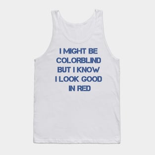 I Might Be Colorblind But I Know I Look Good In Red ~ offensive adult humor Tank Top